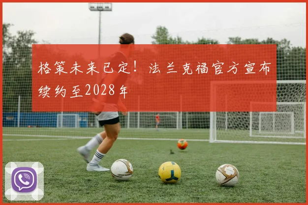 格策未来已定！法兰克福官方宣布续约至2028年