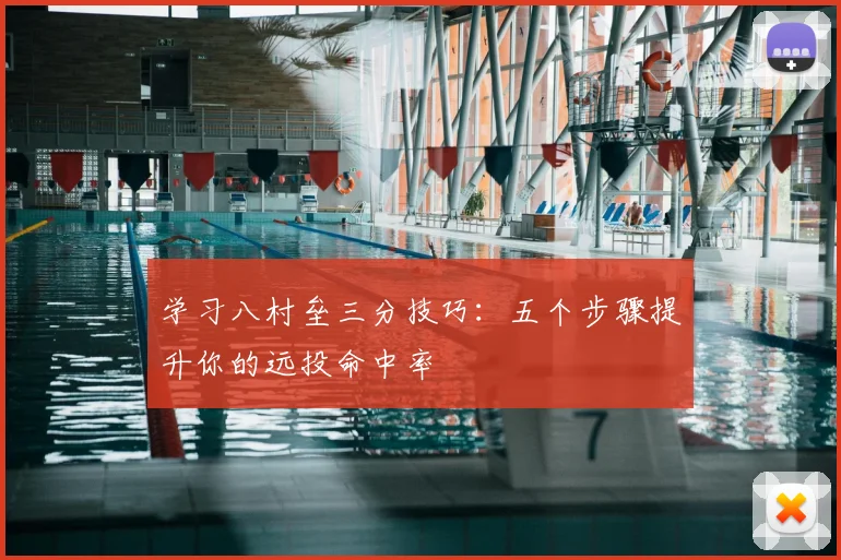 学习八村垒三分技巧：五个步骤提升你的远投命中率